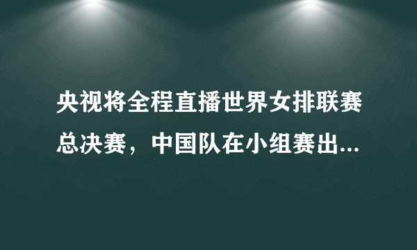 央视将全程直播世界女排联赛总决赛，中国队在小组赛出线有难度吗？为什么？