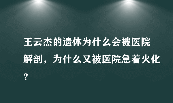 王云杰的遗体为什么会被医院解剖，为什么又被医院急着火化？