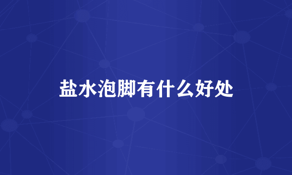 盐水泡脚有什么好处