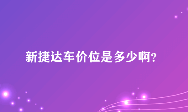 新捷达车价位是多少啊？