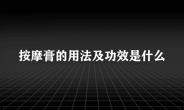 按摩膏的用法及功效是什么