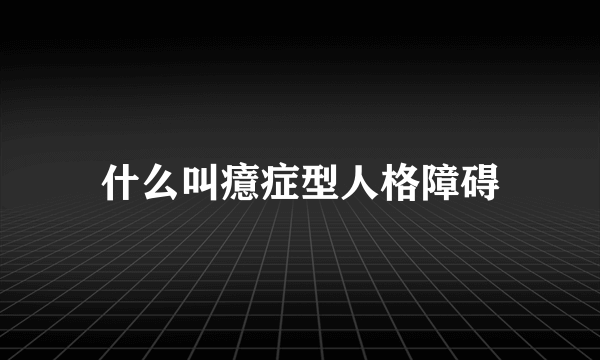 什么叫癔症型人格障碍
