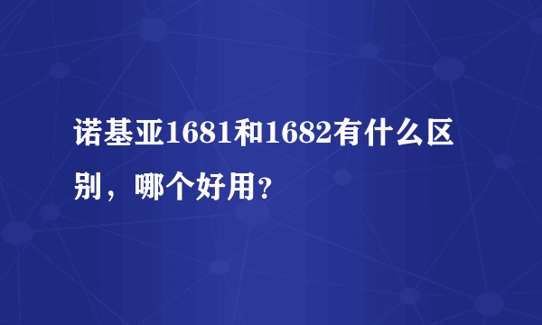 诺基亚1681和1682有什么区别，哪个好用？