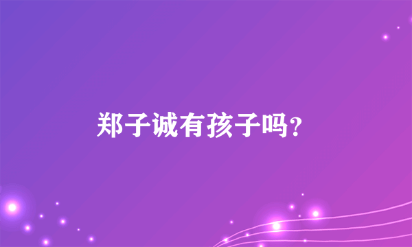 郑子诚有孩子吗？