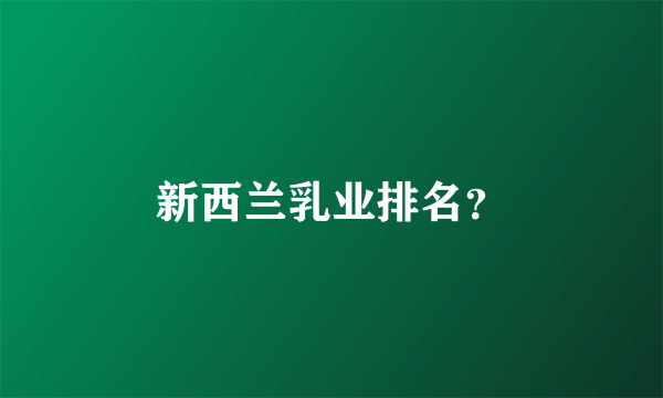 新西兰乳业排名？