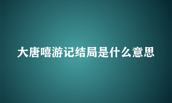 大唐嘻游记结局是什么意思