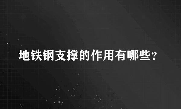 地铁钢支撑的作用有哪些？