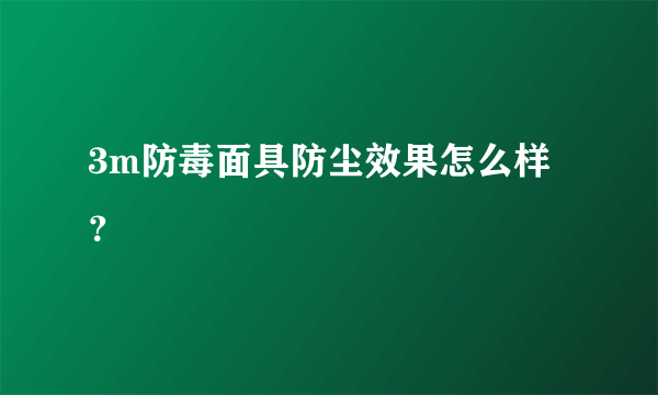 3m防毒面具防尘效果怎么样？