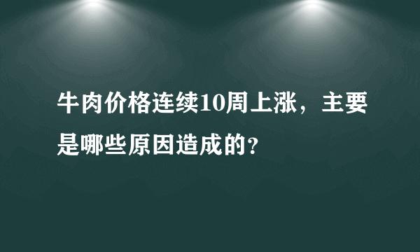牛肉价格连续10周上涨，主要是哪些原因造成的？