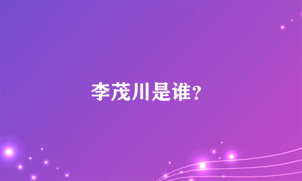 李茂川是谁？