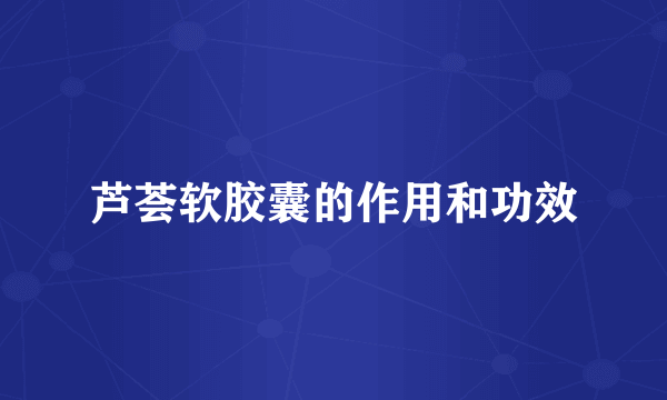 芦荟软胶囊的作用和功效