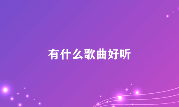 有什么歌曲好听