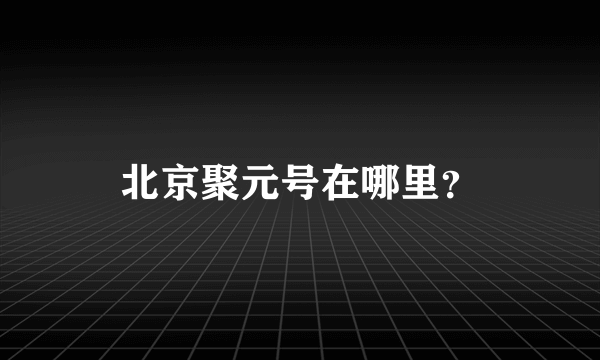 北京聚元号在哪里？