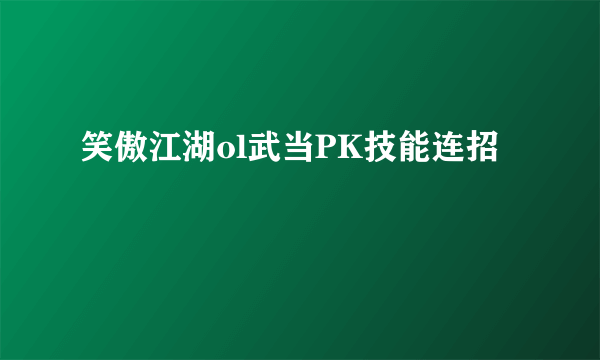 笑傲江湖ol武当PK技能连招