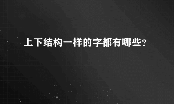 上下结构一样的字都有哪些？