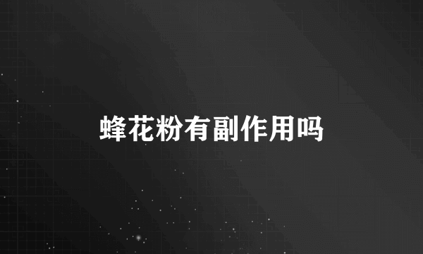 蜂花粉有副作用吗