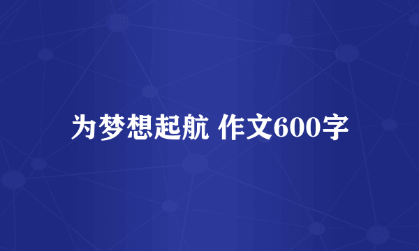 为梦想起航 作文600字