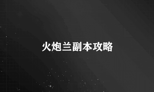 火炮兰副本攻略