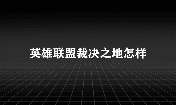 英雄联盟裁决之地怎样