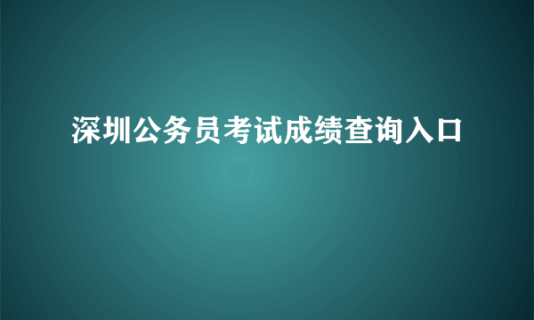 深圳公务员考试成绩查询入口