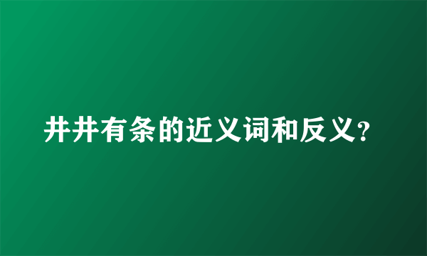 井井有条的近义词和反义？
