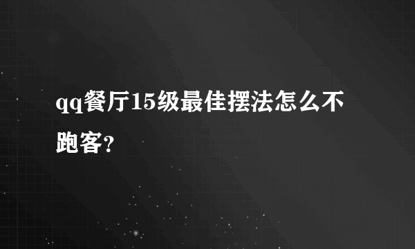 qq餐厅15级最佳摆法怎么不跑客？