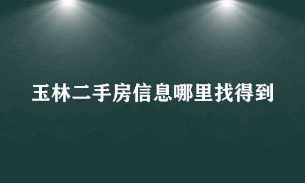 玉林二手房信息哪里找得到