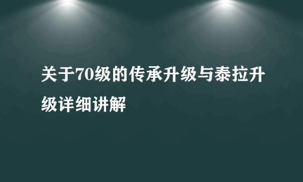 关于70级的传承升级与泰拉升级详细讲解
