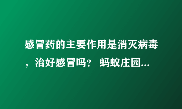 感冒药的主要作用是消灭病毒，治好感冒吗？ 蚂蚁庄园今日答案6月22日