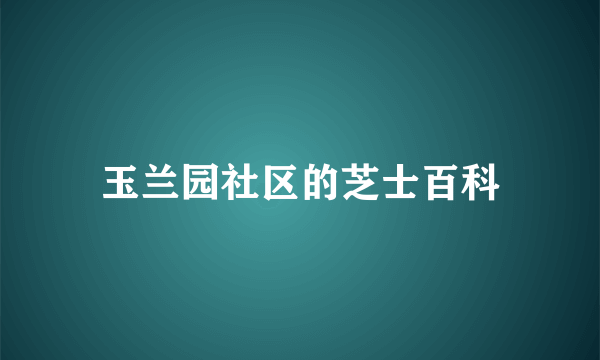 玉兰园社区的芝士百科
