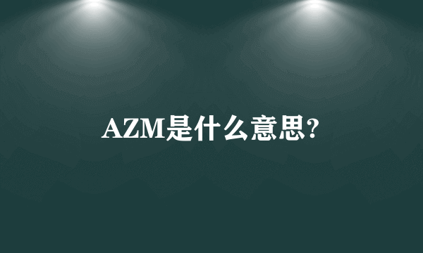 AZM是什么意思?