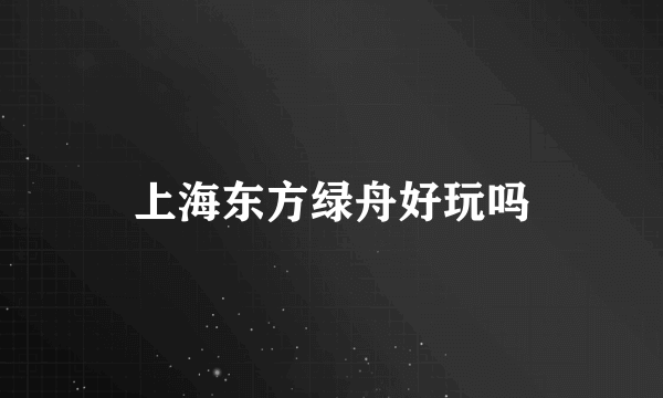 上海东方绿舟好玩吗