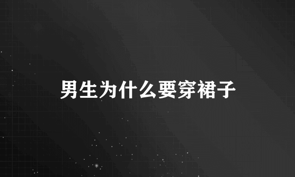 男生为什么要穿裙子