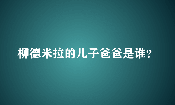 柳德米拉的儿子爸爸是谁？