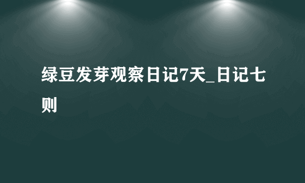 绿豆发芽观察日记7天_日记七则