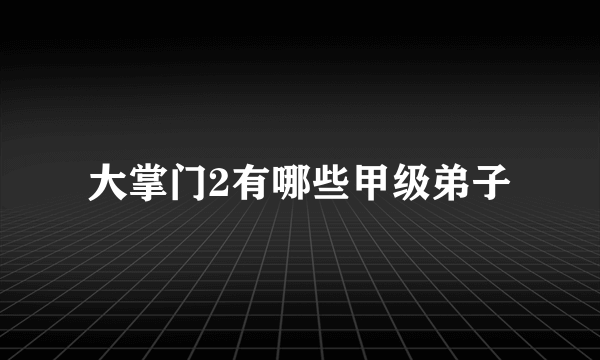 大掌门2有哪些甲级弟子