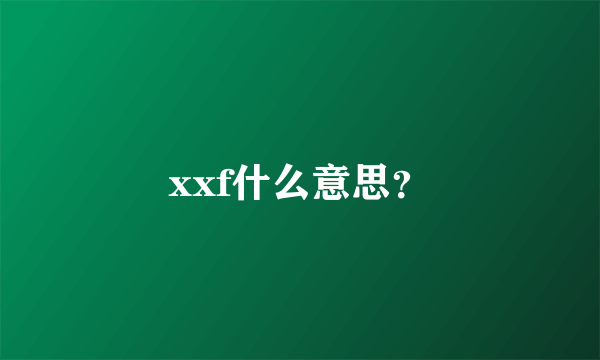 xxf什么意思？