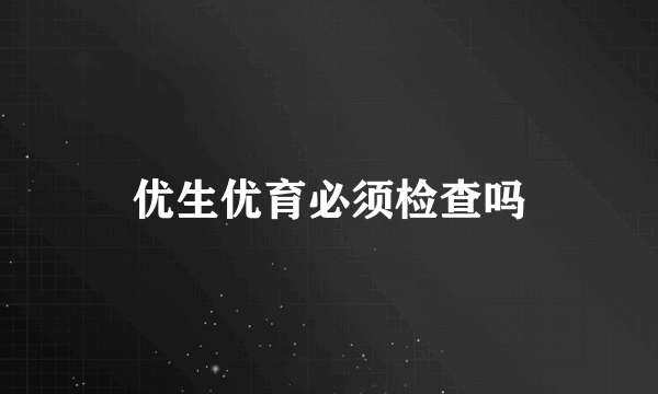 优生优育必须检查吗