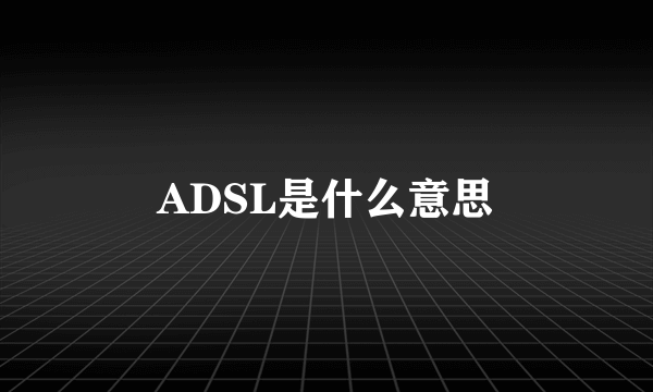 ADSL是什么意思