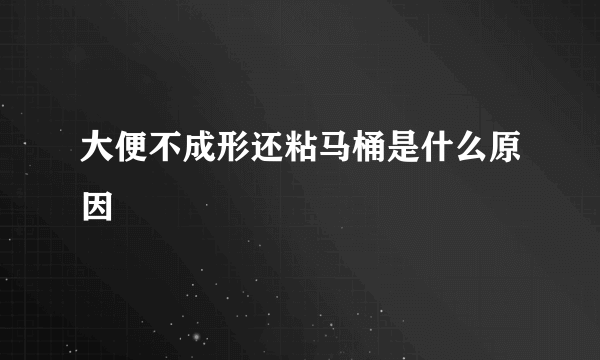 大便不成形还粘马桶是什么原因