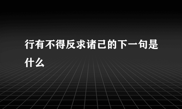 行有不得反求诸己的下一句是什么