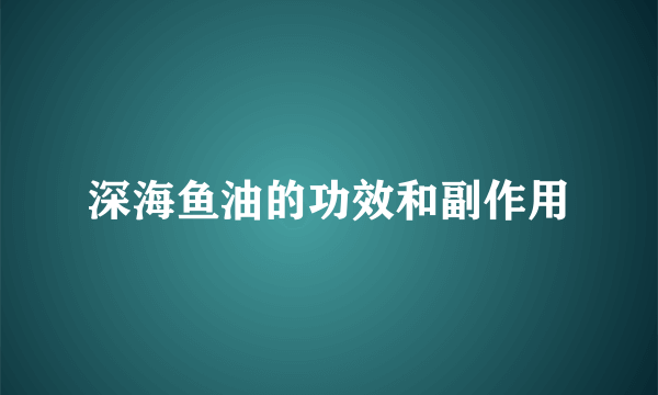 深海鱼油的功效和副作用
