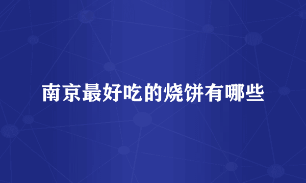 南京最好吃的烧饼有哪些