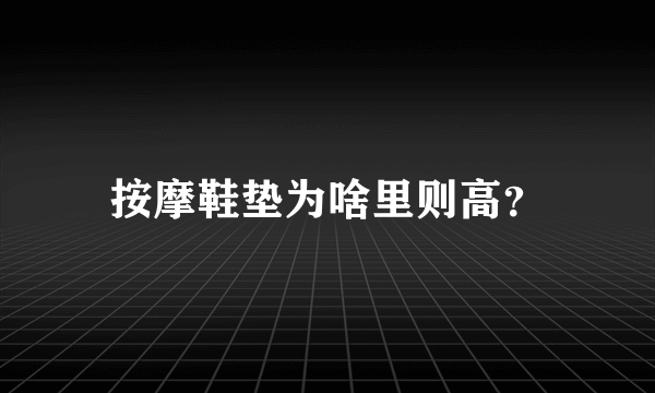 按摩鞋垫为啥里则高？