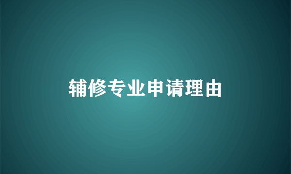 辅修专业申请理由