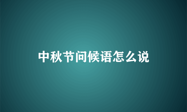 中秋节问候语怎么说