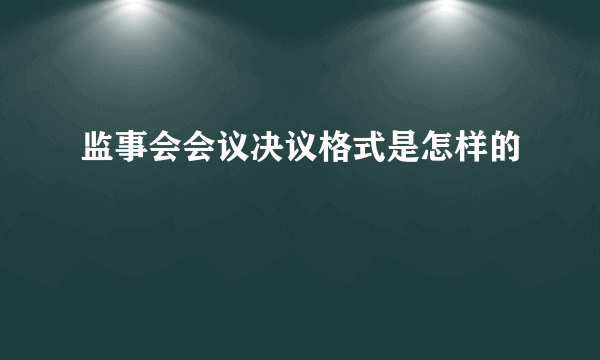 监事会会议决议格式是怎样的