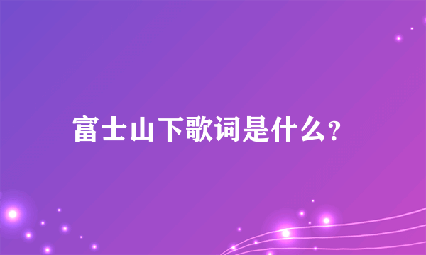 富士山下歌词是什么？