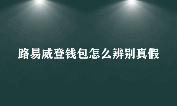 路易威登钱包怎么辨别真假
