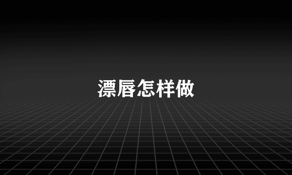 漂唇怎样做